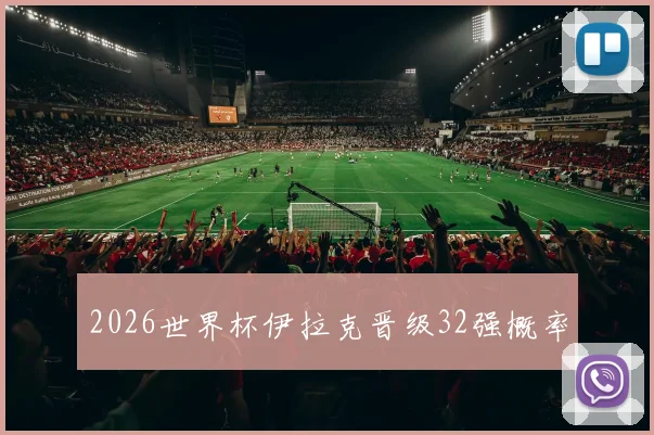 2026世界杯伊拉克晋级32强概率