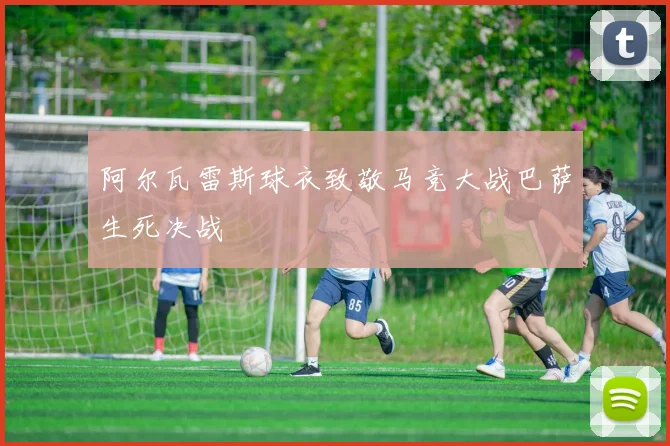 阿尔瓦雷斯球衣致敬马竞大战巴萨生死决战
