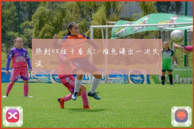 热刺vs纽卡看点:谁先逼出一次失误